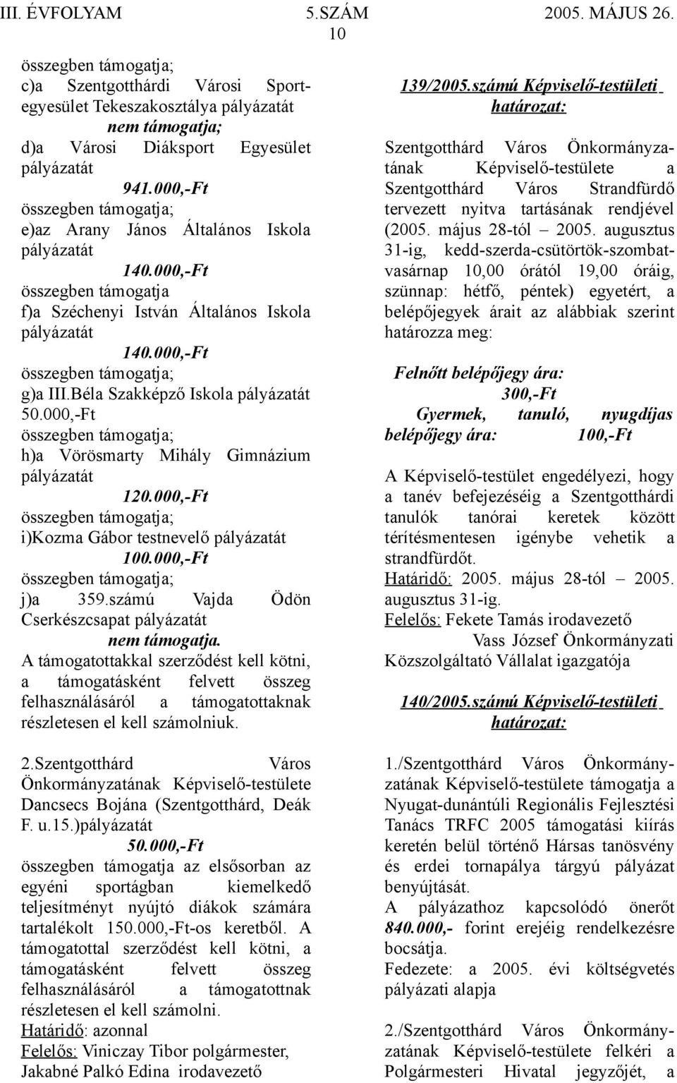 Béla Szakképző Iskola pályázatát 50.000,-Ft összegben támogatja; h)a Vörösmarty Mihály Gimnázium pályázatát 120.000,-Ft összegben támogatja; i)kozma Gábor testnevelő pályázatát 100.