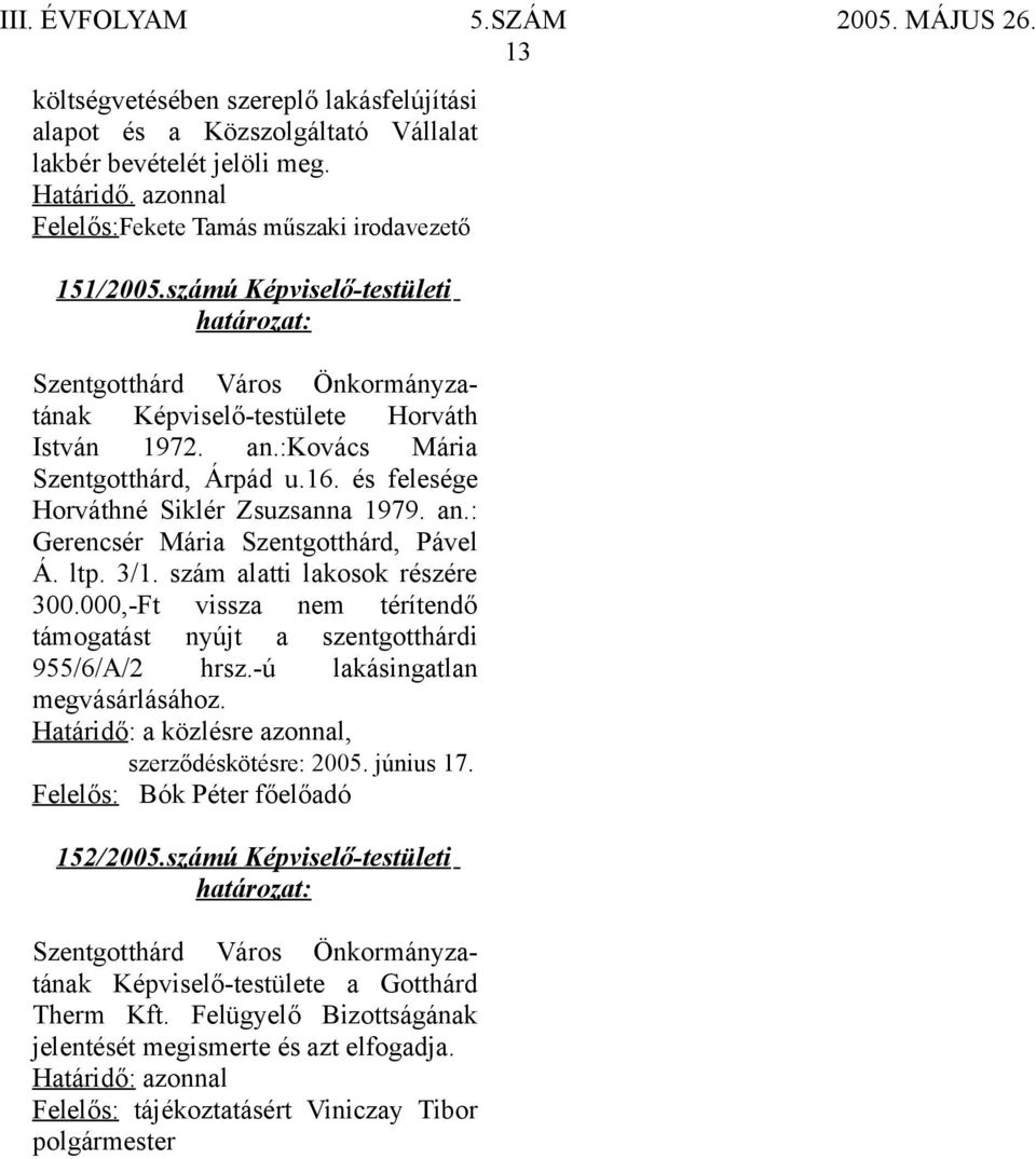 ltp. 3/1. szám alatti lakosok részére 300.000,-Ft vissza nem térítendő támogatást nyújt a szentgotthárdi 955/6/A/2 hrsz.-ú lakásingatlan megvásárlásához.