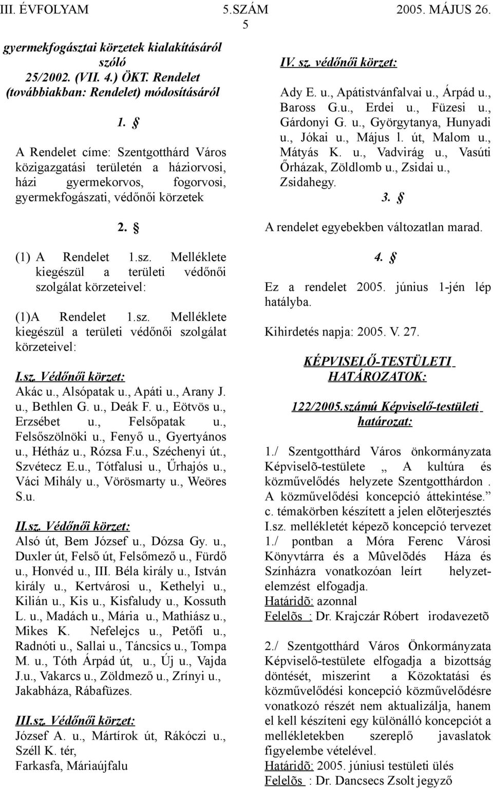 , Árpád u., Baross G.u., Erdei u., Füzesi u., Gárdonyi G. u., Györgytanya, Hunyadi u., Jókai u., Május l. út, Malom u., Mátyás K. u., Vadvirág u., Vasúti Őrházak, Zöldlomb u., Zsidai u., Zsidahegy. 3.