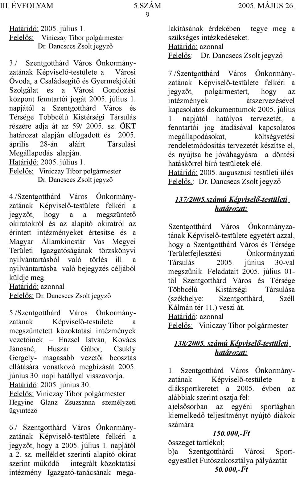 napjától a Szentgotthárd Város és Térsége Többcélú Kistérségi Társulás részére adja át az 59/ 2005. sz. ÖKT határozat alapján elfogadott és 2005. április 28-án aláírt Társulási Megállapodás alapján.