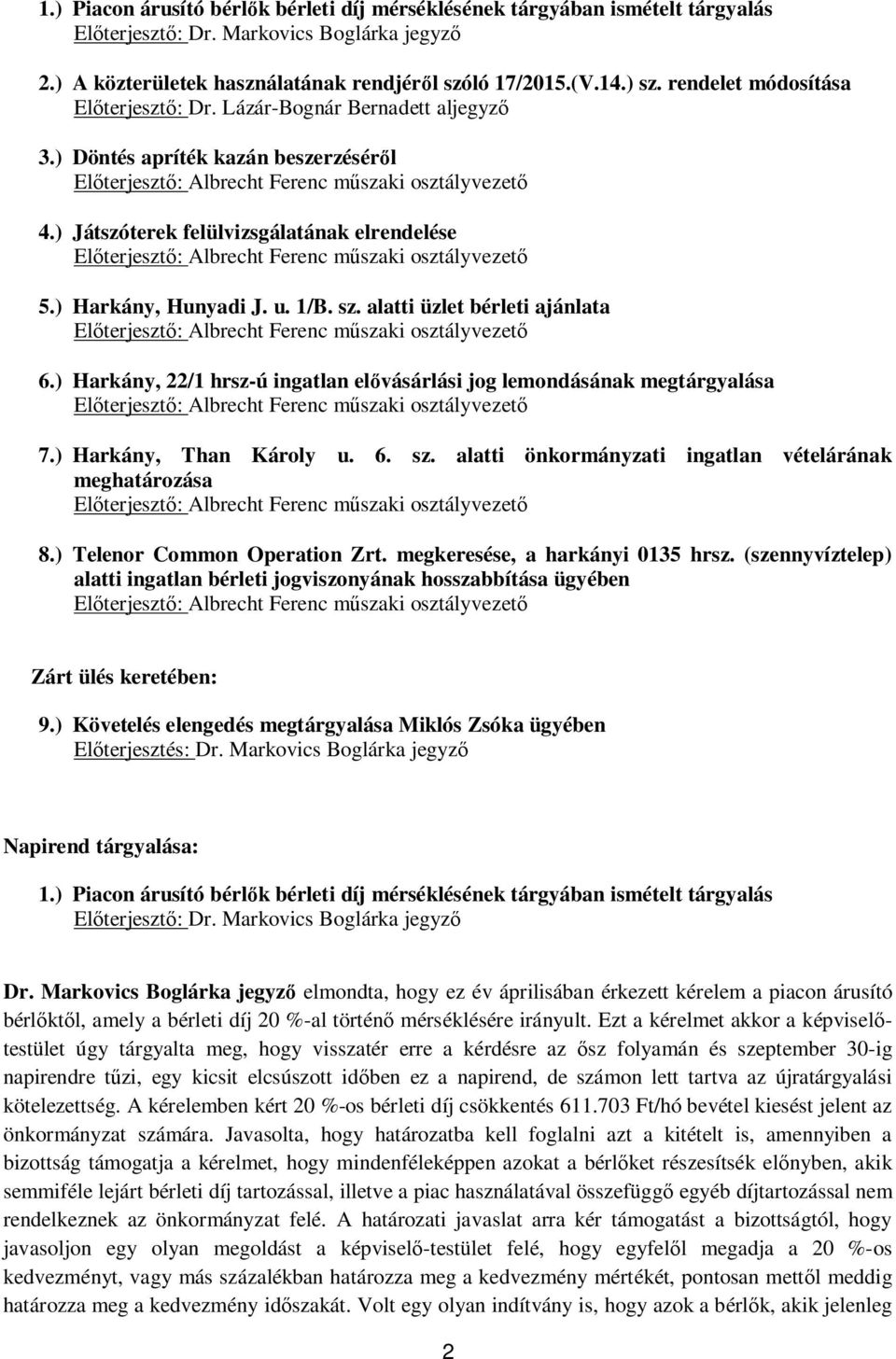 alatti üzlet bérleti ajánlata 6.) Harkány, 22/1 hrsz-ú ingatlan el vásárlási jog lemondásának megtárgyalása 7.) Harkány, Than Károly u. 6. sz.