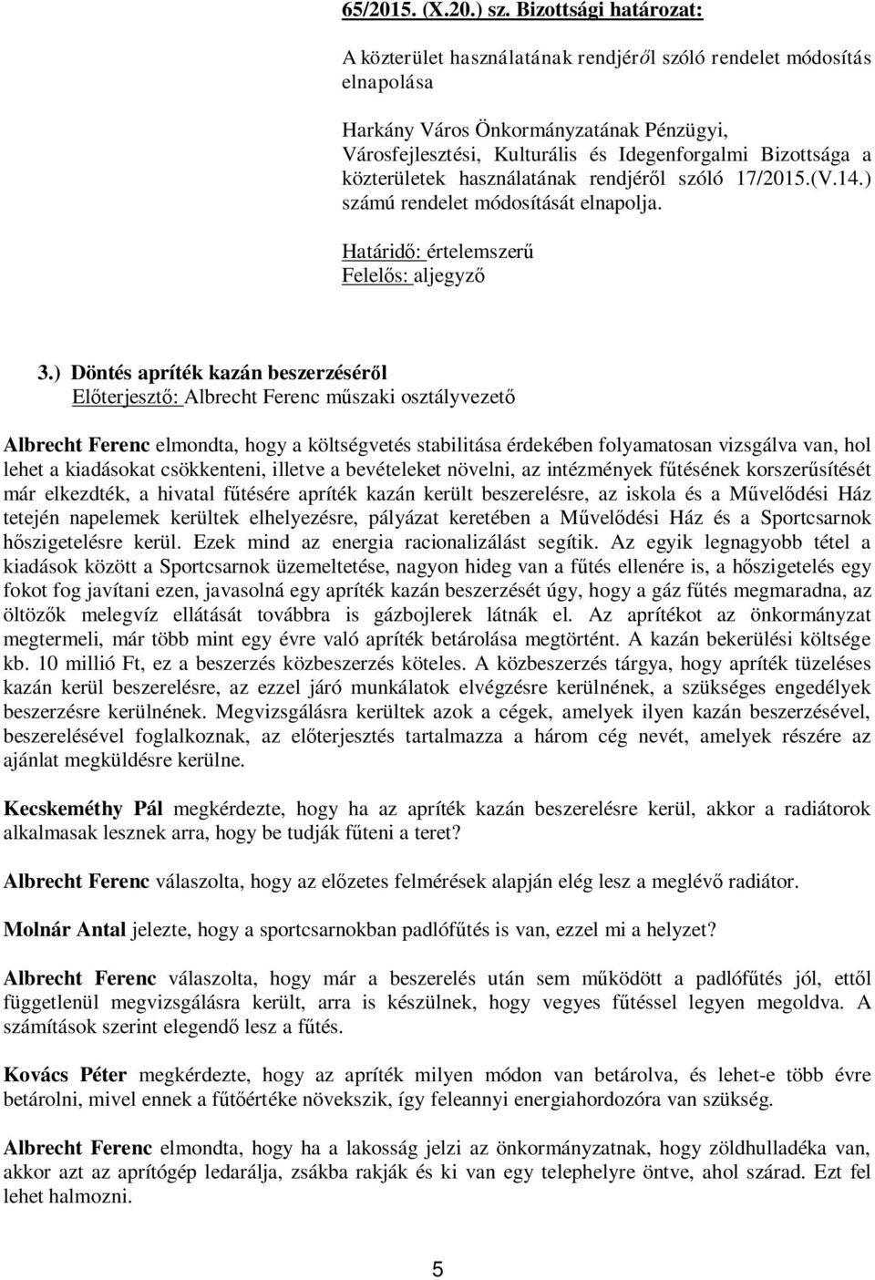 közterületek használatának rendjér l szóló 17/2015.(V.14.) számú rendelet módosítását elnapolja. Határid : értelemszer Felel s: aljegyz 3.