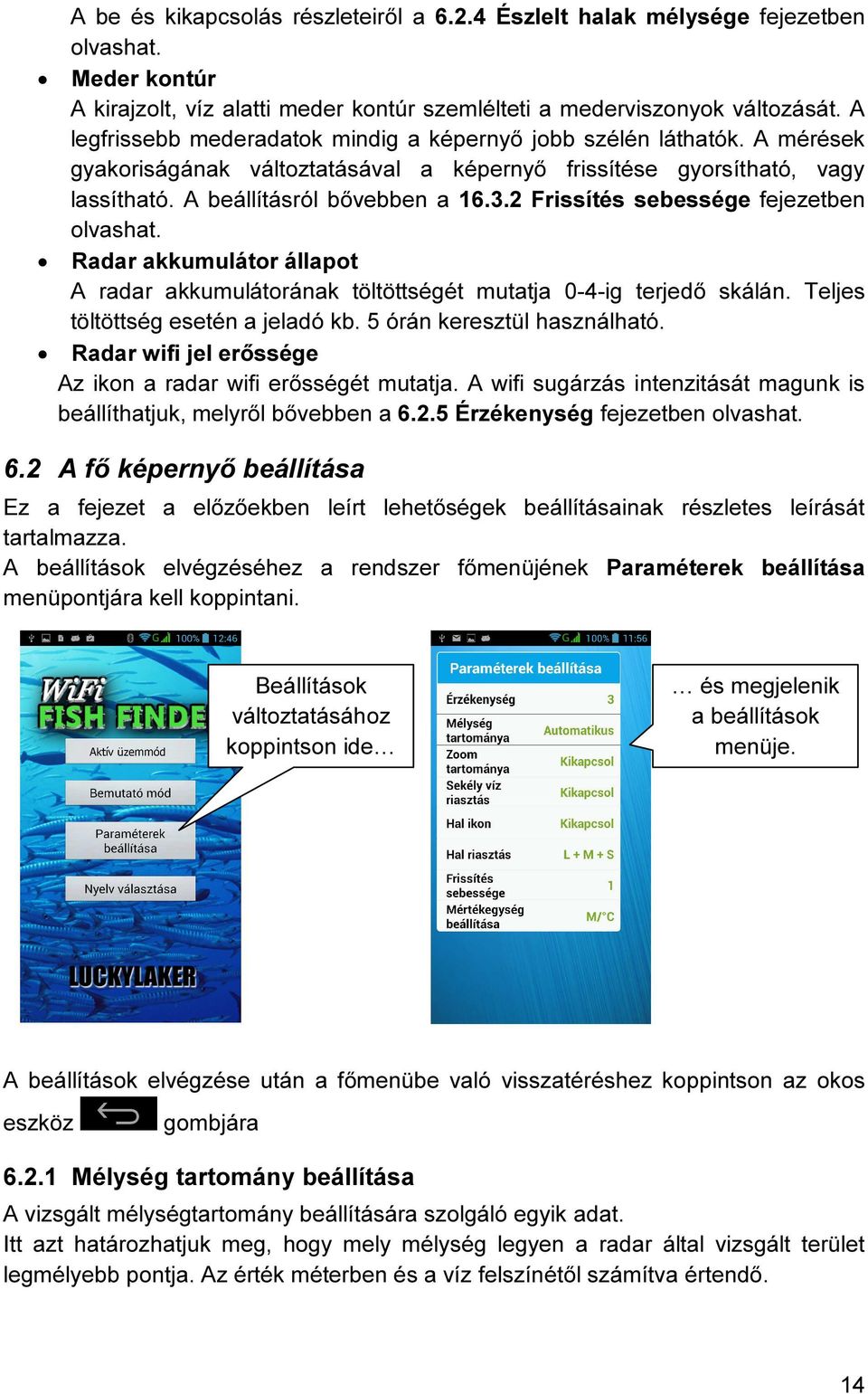 2 Frissítés sebessége fejezetben olvashat. Radar akkumulátor állapot A radar akkumulátorának töltöttségét mutatja 0-4-ig terjedő skálán. Teljes töltöttség esetén a jeladó kb.