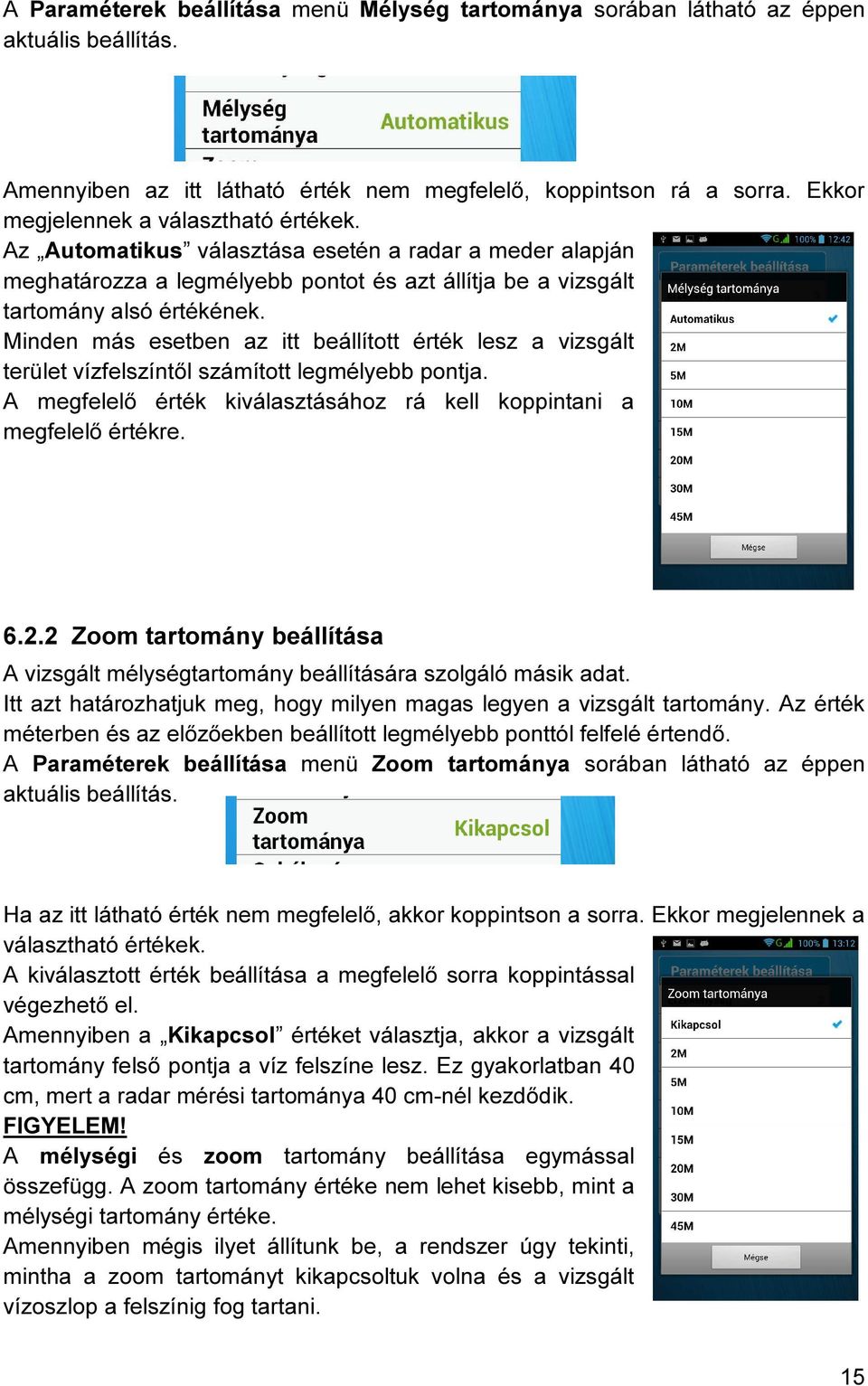 Minden más esetben az itt beállított érték lesz a vizsgált terület vízfelszíntől számított legmélyebb pontja. A megfelelő érték kiválasztásához rá kell koppintani a megfelelő értékre. 6.2.