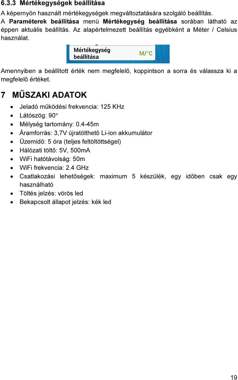 Amennyiben a beállított érték nem megfelelő, koppintson a sorra és válassza ki a megfelelő értéket. 7 MŰSZAKI ADATOK Jeladó működési frekvencia: 125 KHz Látószög: 90 Mélység tartomány: 0.