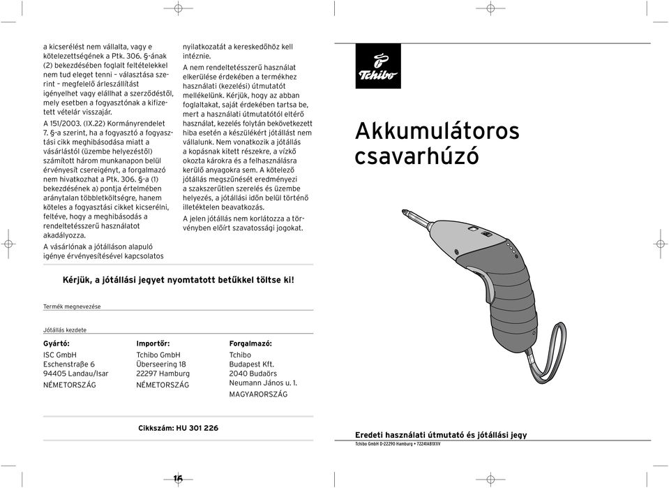 (IX.22) Korányrendelet 7. - szerint, h fogysz tó fogysztási ci eghibásodás itt vásárlástól (üzebe helyezéstől) száított háro unnpon belül érvényesít csere igényt, forglzó ne hivtozht Pt. 306.