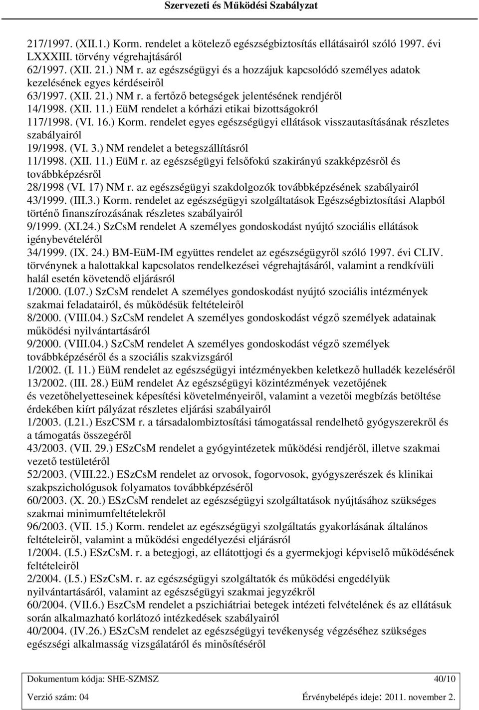 ) EüM rendelet a kórházi etikai bizottságokról 117/1998. (VI. 16.) Korm. rendelet egyes egészségügyi ellátások visszautasításának részletes szabályairól 19/1998. (VI. 3.