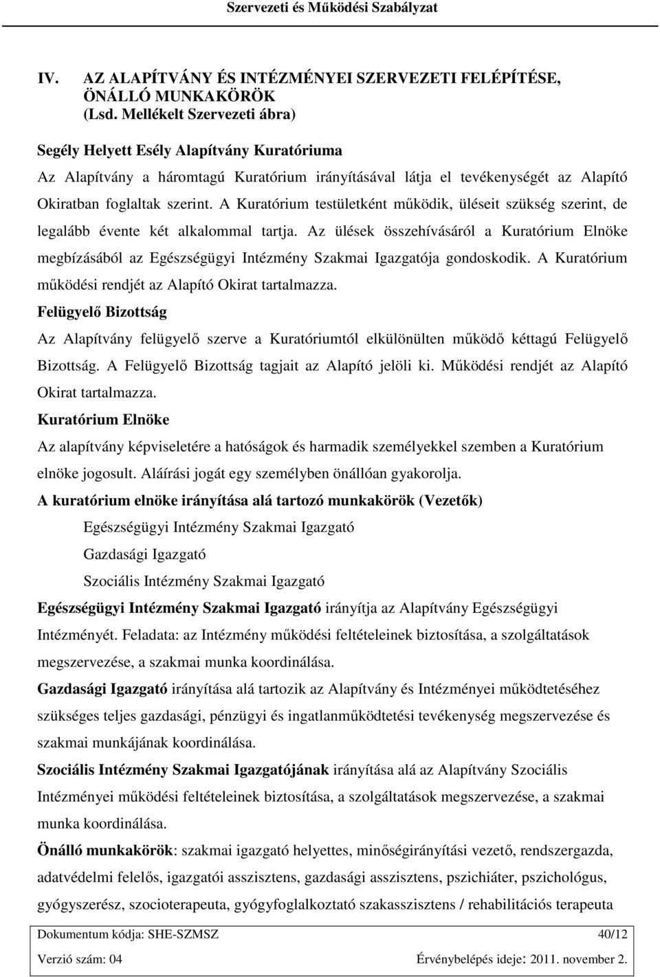 A Kuratórium testületként mőködik, üléseit szükség szerint, de legalább évente két alkalommal tartja.