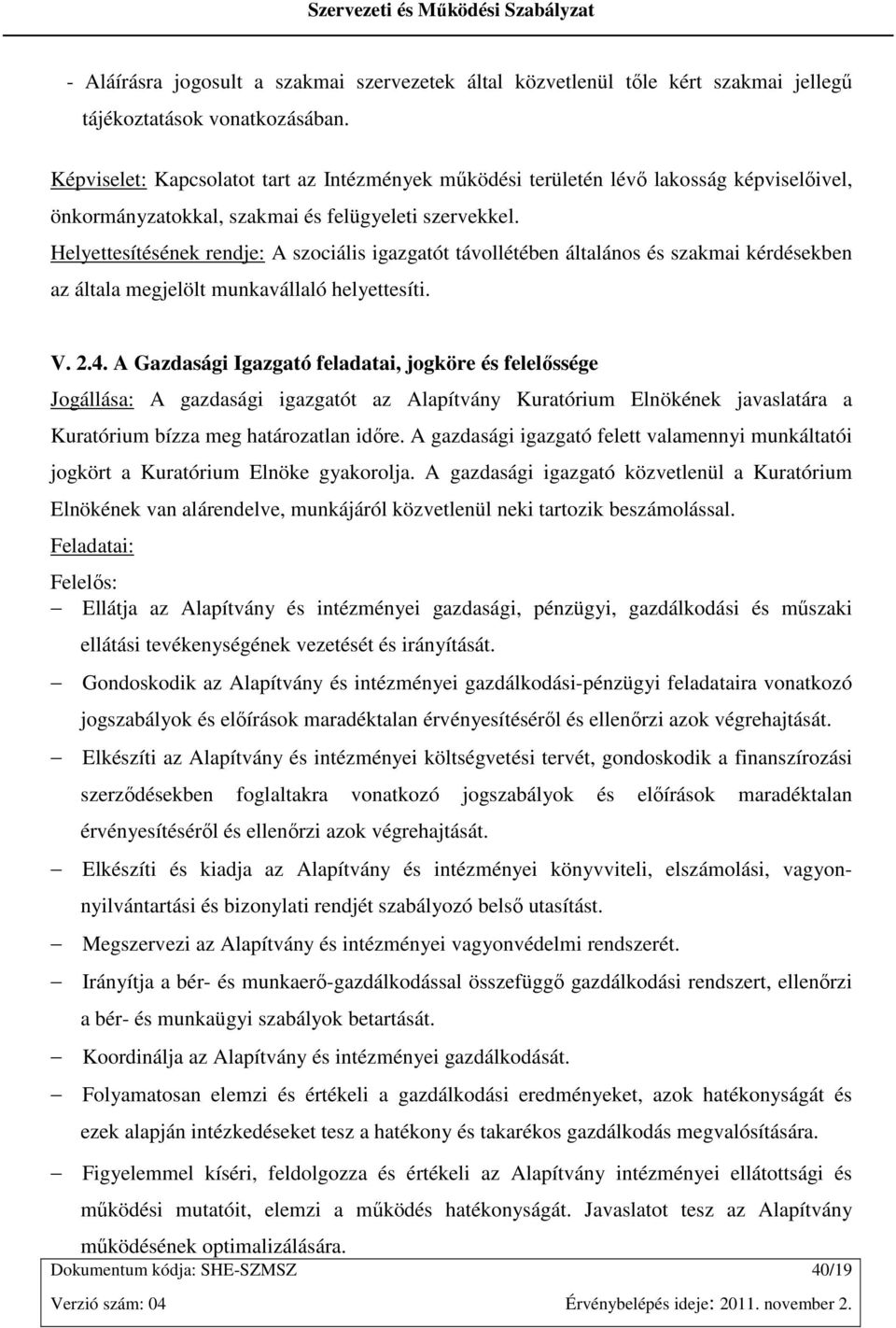 Helyettesítésének rendje: A szociális igazgatót távollétében általános és szakmai kérdésekben az általa megjelölt munkavállaló helyettesíti. V. 2.4.