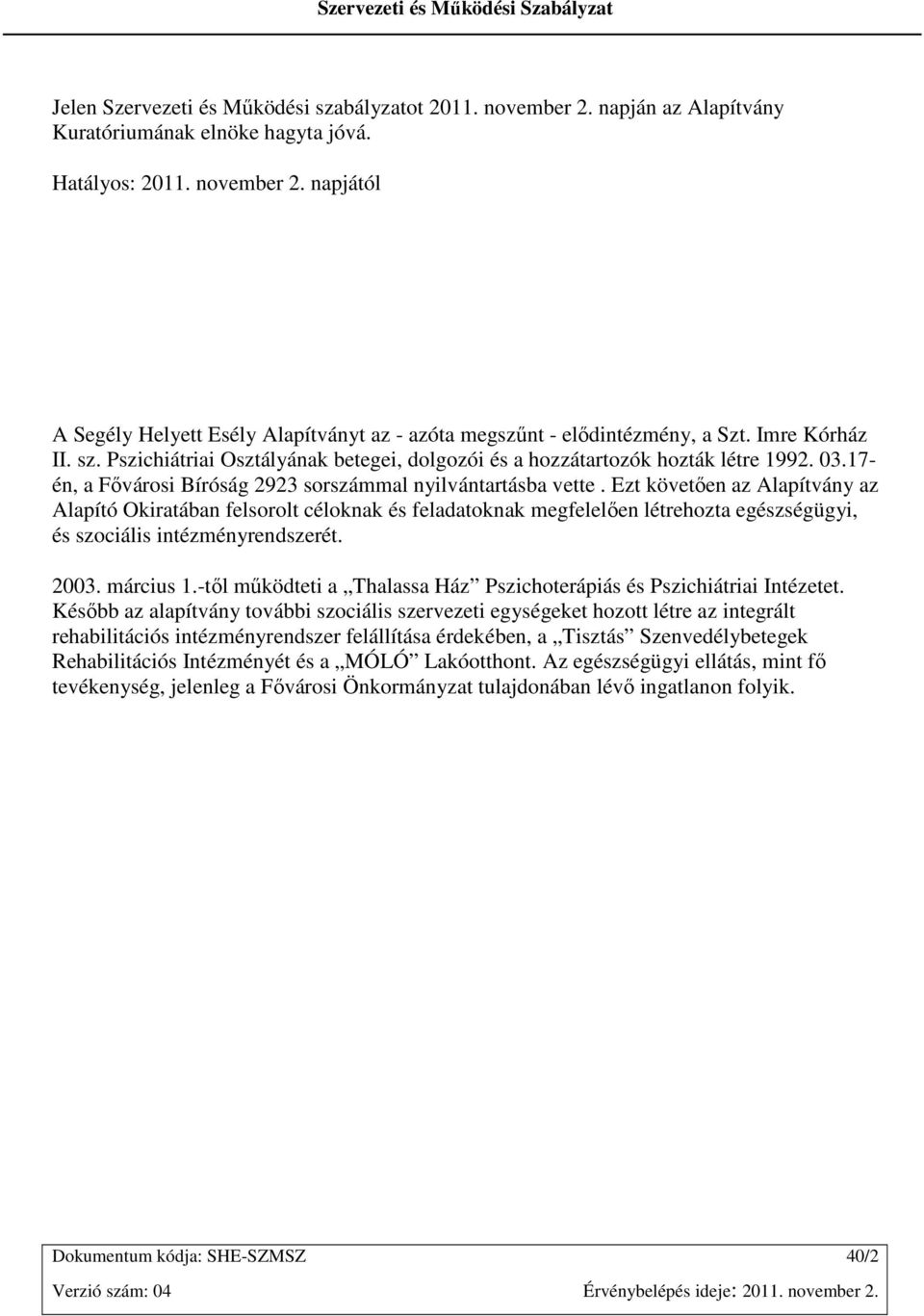 Ezt követıen az Alapítvány az Alapító Okiratában felsorolt céloknak és feladatoknak megfelelıen létrehozta egészségügyi, és szociális intézményrendszerét. 2003. március 1.