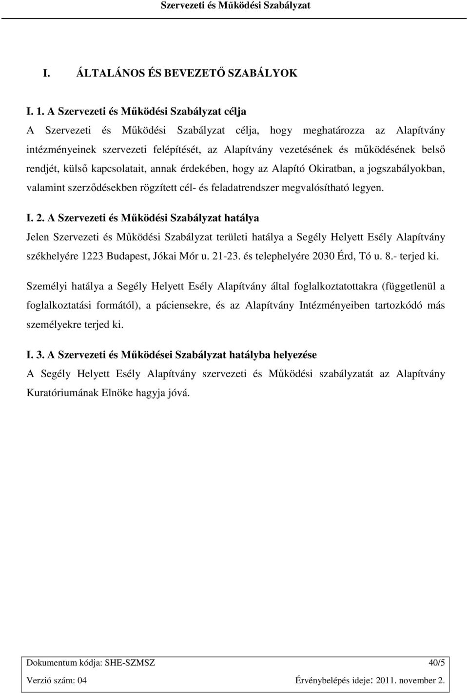 belsı rendjét, külsı kapcsolatait, annak érdekében, hogy az Alapító Okiratban, a jogszabályokban, valamint szerzıdésekben rögzített cél- és feladatrendszer megvalósítható legyen. I. 2.