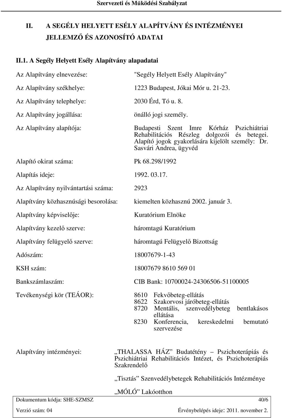 Az Alapítvány telephelye: 2030 Érd, Tó u. 8. Az Alapítvány jogállása: önálló jogi személy.