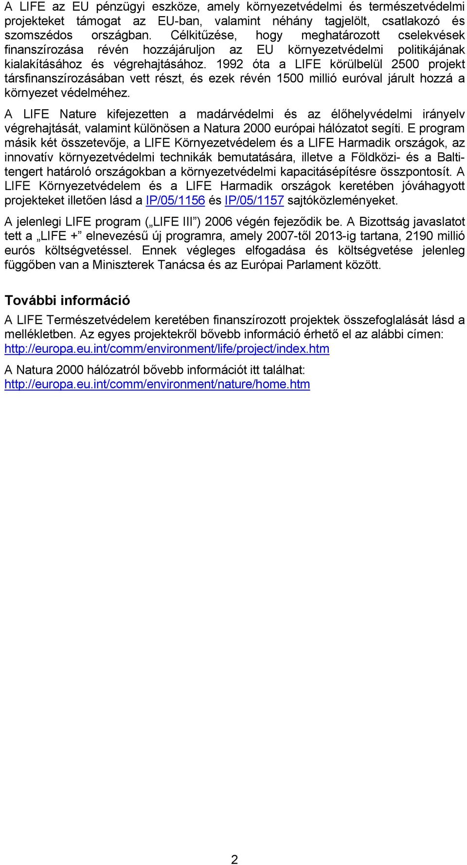 1992 óta a LIFE körülbelül 2500 projekt társfinanszírozásában vett részt, és ezek révén 1500 millió euróval járult hozzá a környezet védelméhez.