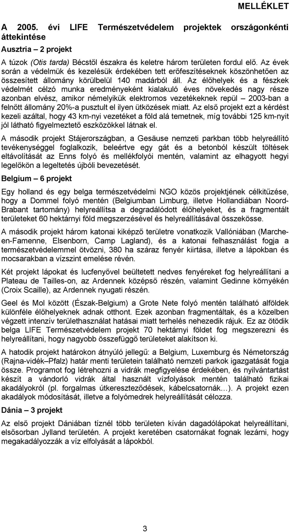 Az élőhelyek és a fészkek védelmét célzó munka eredményeként kialakuló éves növekedés nagy része azonban elvész, amikor némelyikük elektromos vezetékeknek repül 2003-ban a felnőtt állomány 20%-a