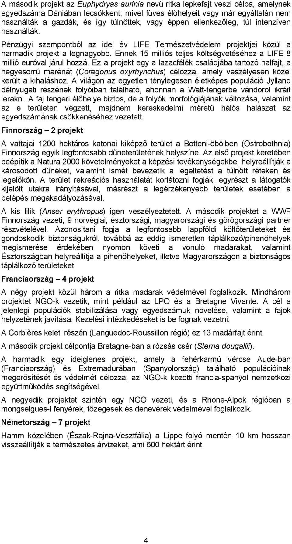 Ennek 15 milliós teljes költségvetéséhez a LIFE 8 millió euróval járul hozzá.