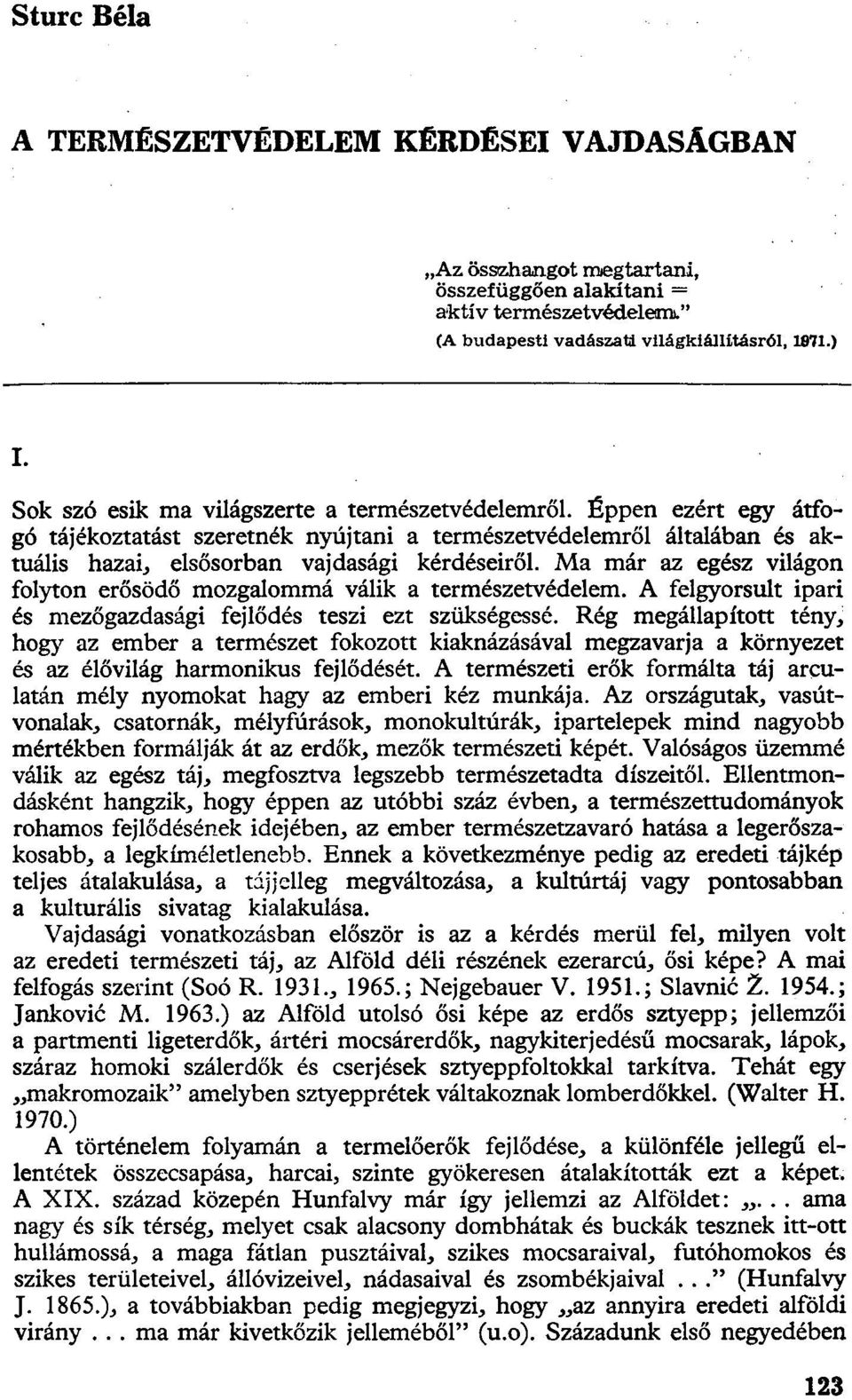 Ma már az egész világon folyton erősödő mozgalommá válik a természetvédelem. A felgyorsult ipari és mezőgazdasági fejlődés teszi ezt szükségessé.