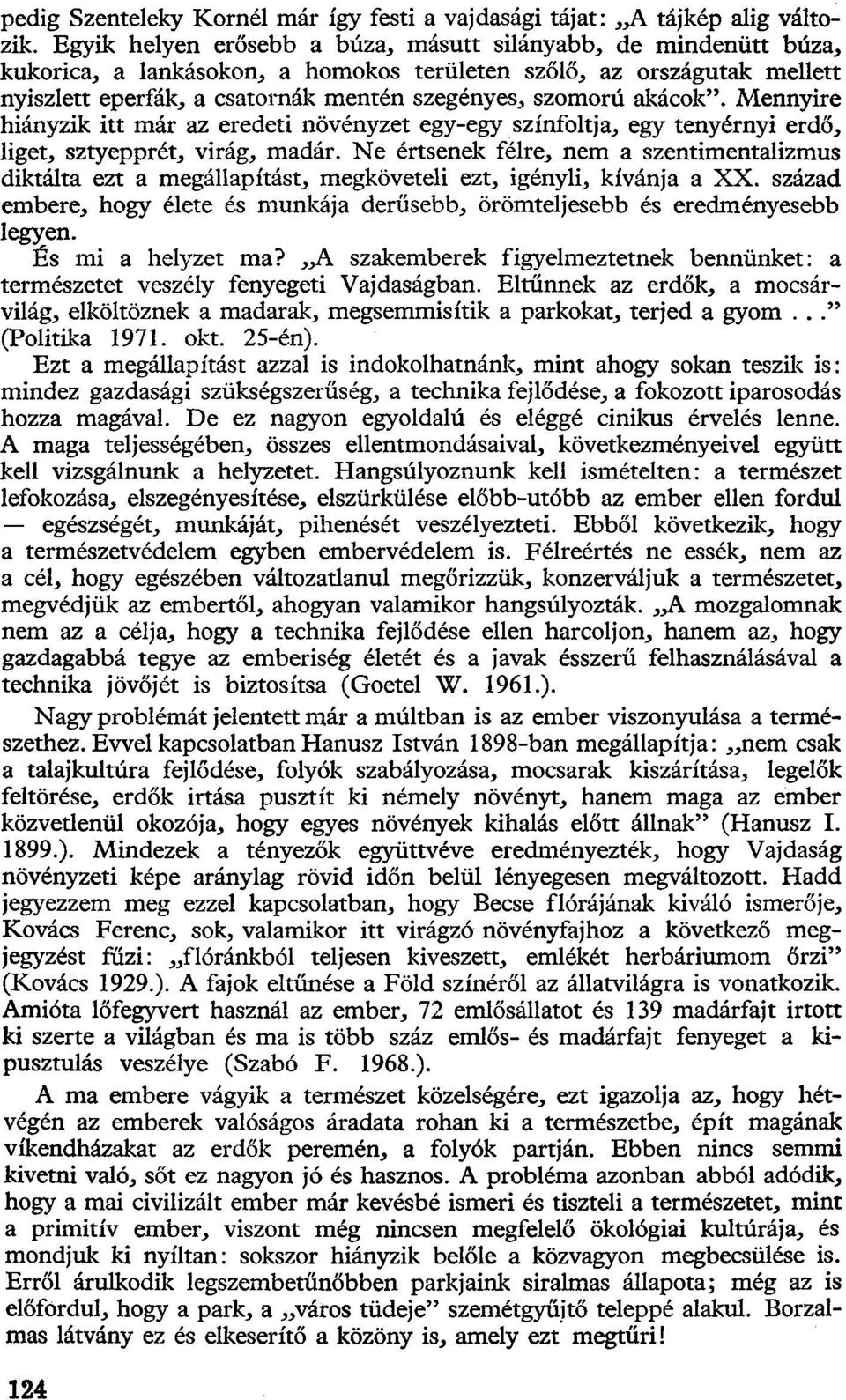 akácok". Mennyire hiányzik itt már az eredeti növényzet egy-egy színfoltja, egy tenyérnyi erdő, liget, sztyepprét, virág, madár.