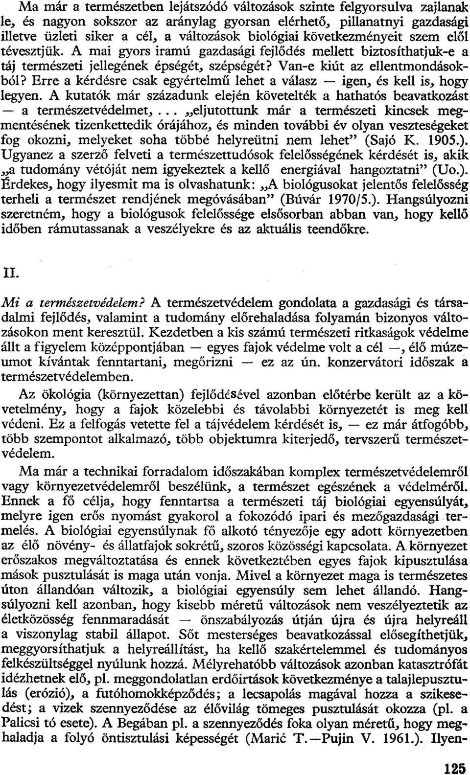 Erre a kérdésre csak egyértelmű lehet a válasz igen, és kell is, hogy legyen. A kutatók már századunk elején követelték a hathatós beavatkozást a természetvédelmet,.