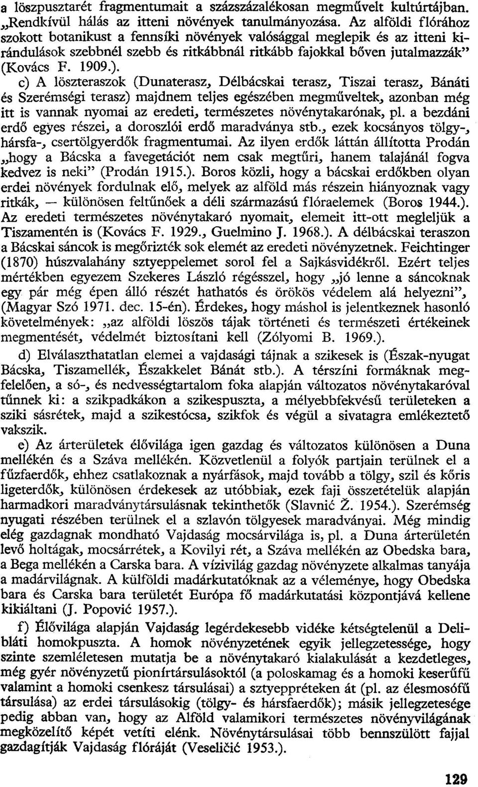 c) A löszteraszok (Dunaterasz, Délbácskai terasz, Tiszai terasz, Bánáti és Szerémségi terasz) majdnem teljes egészében megműveltek, azonban még itt is vannak nyomai az eredeti, természetes