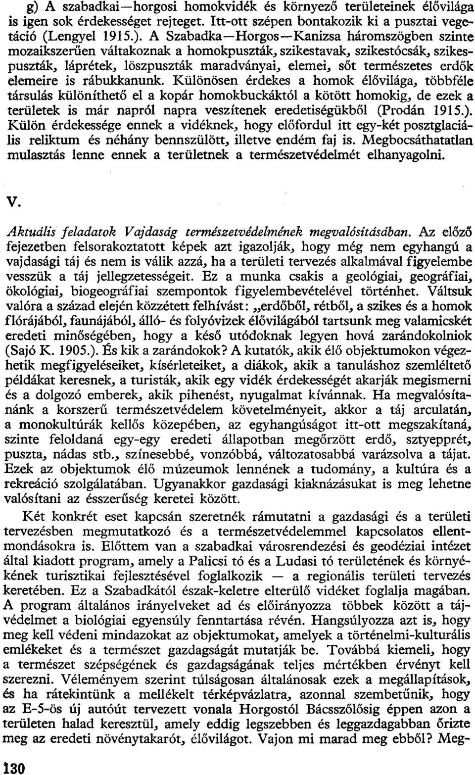 Különösen érdekes a homok élővilága, többféle társulás különíthető el a kopár homokbuckáktól a kötött homokig, de ezek a területek is már napról napra veszítenek eredetiségükből (Prodán 1915.).