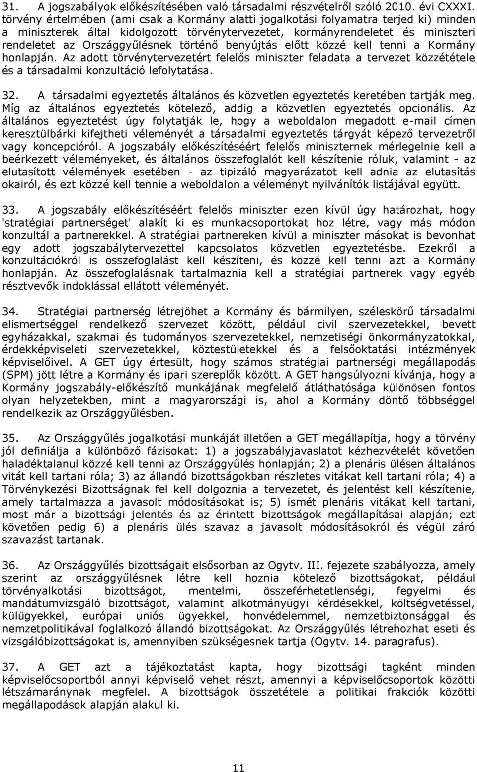 történő benyújtás előtt közzé kell tenni a Kormány honlapján. Az adott törvénytervezetért felelős miniszter feladata a tervezet közzététele és a társadalmi konzultáció lefolytatása. 32.