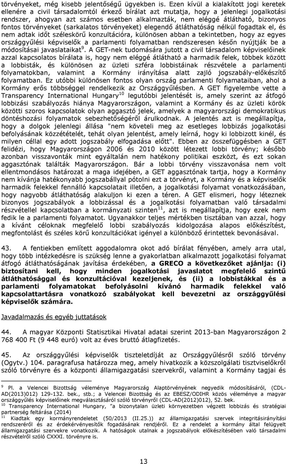 bizonyos fontos törvényeket (sarkalatos törvényeket) elegendő átláthatóság nélkül fogadtak el, és nem adtak időt széleskörű konzultációra, különösen abban a tekintetben, hogy az egyes országgyűlési