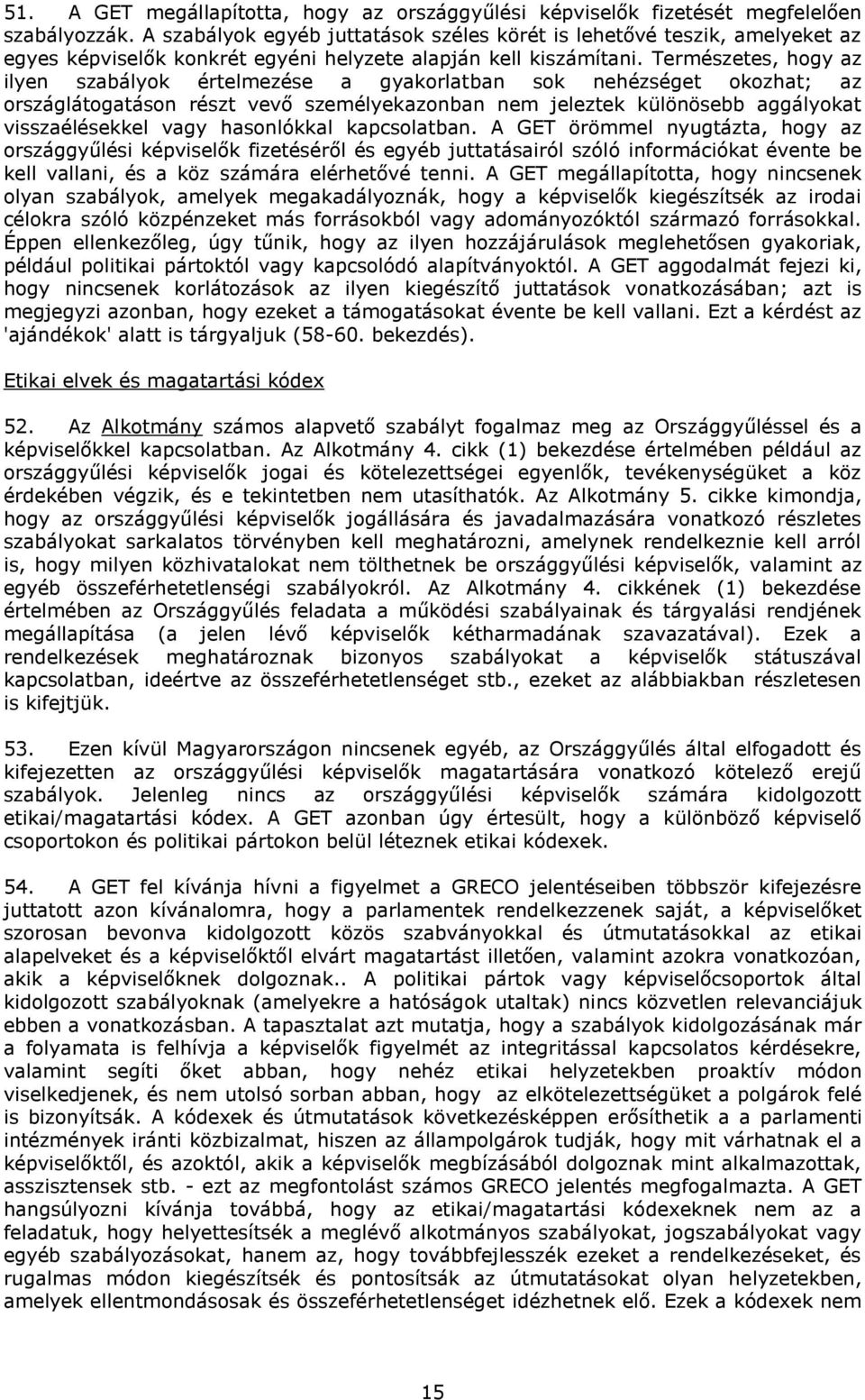 Természetes, hogy az ilyen szabályok értelmezése a gyakorlatban sok nehézséget okozhat; az országlátogatáson részt vevő személyekazonban nem jeleztek különösebb aggályokat visszaélésekkel vagy