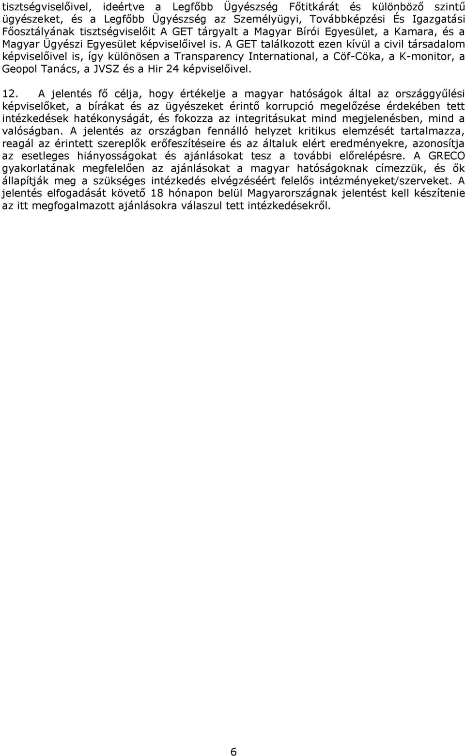 A GET találkozott ezen kívül a civil társadalom képviselőivel is, így különösen a Transparency International, a Cöf-Cöka, a K-monitor, a Geopol Tanács, a JVSZ és a Hir 24 képviselőivel. 12.