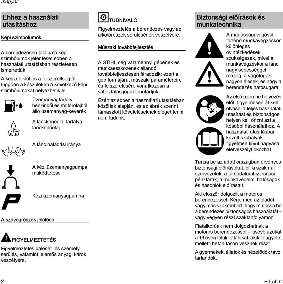 A szövegrészek jelölése Üzemanyagtartály; benzinből és motorolajból álló üzemanyag-keverék A lánckenőolaj tartálya; lánckenőolaj A lánc haladási iránya A kézi üzemanyagpumpa működtetése Kézi