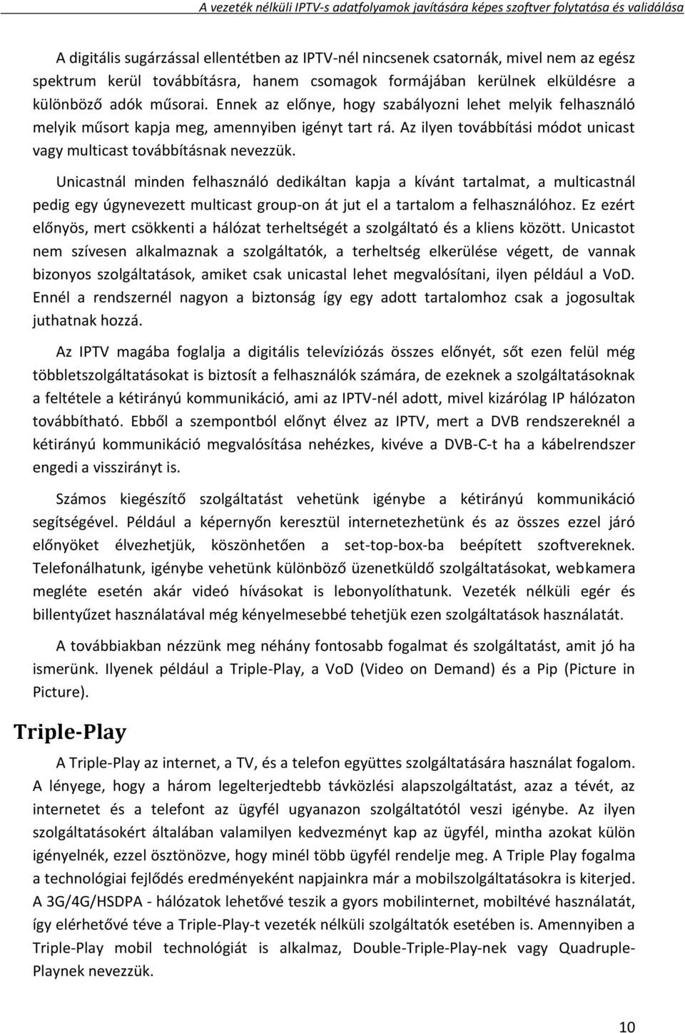 Unicastnál minden felhasználó dedikáltan kapja a kívánt tartalmat, a multicastnál pedig egy úgynevezett multicast group-on át jut el a tartalom a felhasználóhoz.
