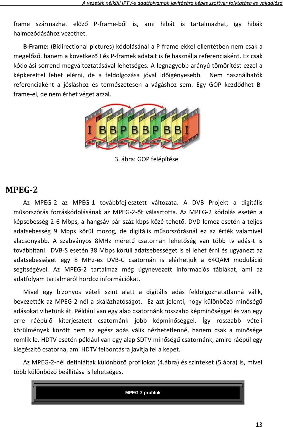 Ez csak kódolási sorrend megváltoztatásával lehetséges. A legnagyobb arányú tömörítést ezzel a képkerettel lehet elérni, de a feldolgozása jóval időigényesebb.