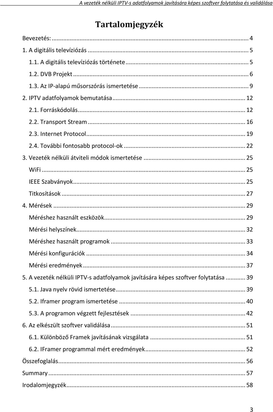 Vezeték nélküli átviteli módok ismertetése... 25 WiFi... 25 IEEE Szabványok... 25 Titkosítások... 27 4. Mérések... 29 Méréshez használt eszközök... 29 Mérési helyszínek.
