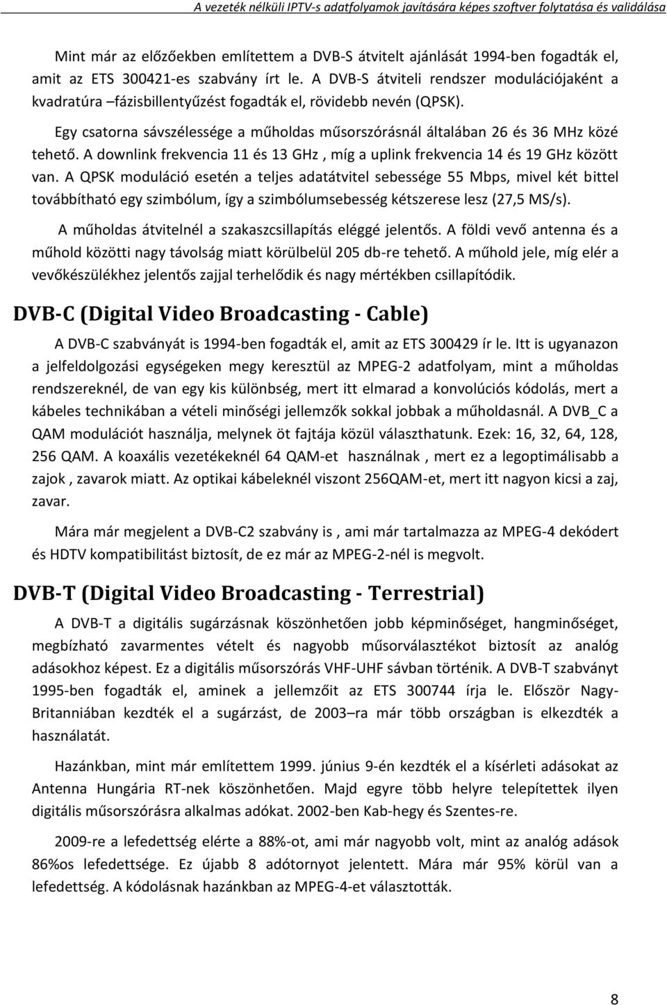 A downlink frekvencia 11 és 13 GHz, míg a uplink frekvencia 14 és 19 GHz között van.