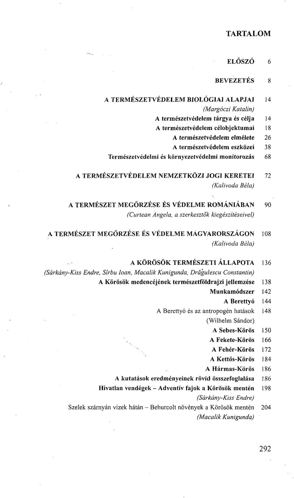 szerkesztők kiegészítéseivel) A TERMÉSZET MEGŐRZÉSE ÉS VÉDELME MAGYARORSZÁGON 108 A KÖRÖSÖK TERMÉSZETI ÁLLAPOTA 136 (Sárkány-Kiss Endre, Sirbu loan, Macalik Kunigunda, Dragulescu Constantin) A