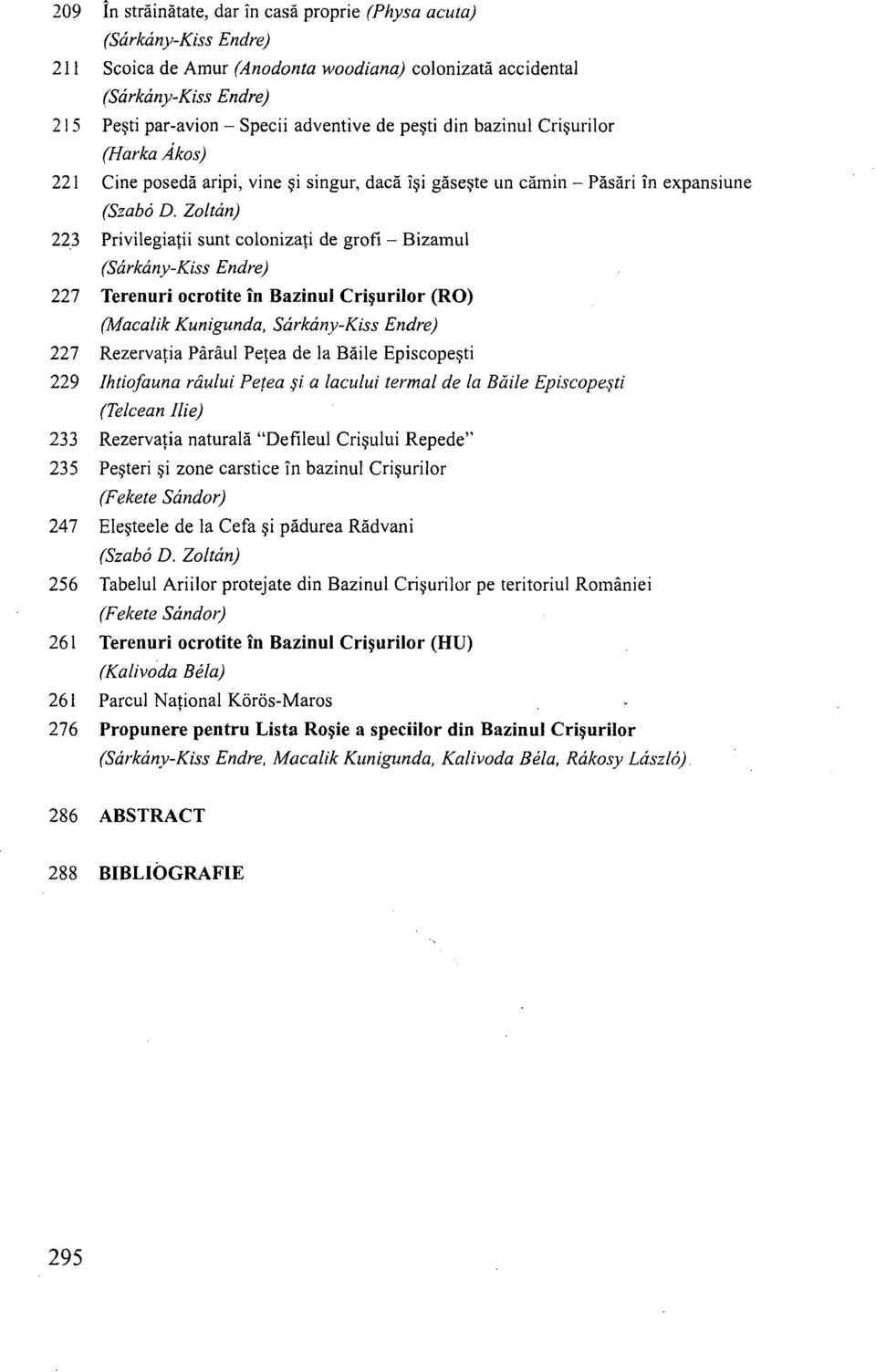 Kunigunda, Sárkány-Kiss Endre) 227 Rezervatia Párául Petea de la Báile Episcopesti 229 Ihtiofauna ráului Petea si a lacului termál de la Báile Episcopesti (Telcean Ilié) 233 Rezervatia naturala