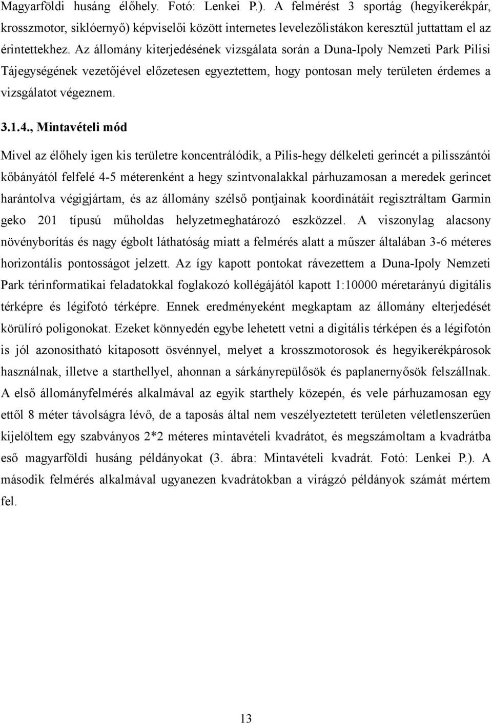 , Mintavételi mód Mivel az élőhely igen kis területre koncentrálódik, a Pilis-hegy délkeleti gerincét a pilisszántói kőbányától felfelé 4-5 méterenként a hegy szintvonalakkal párhuzamosan a meredek