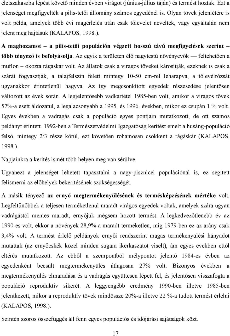 A maghozamot a pilis-tetői populáción végzett hosszú távú megfigyelések szerint több tényező is befolyásolja. Az egyik a területen élő nagytestű növényevők feltehetően a muflon okozta rágáskár volt.