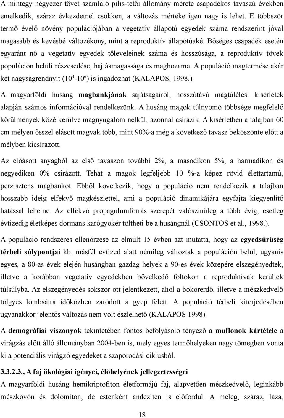 Bőséges csapadék esetén egyaránt nő a vegetatív egyedek tőleveleinek száma és hosszúsága, a reproduktív tövek populáción belüli részesedése, hajtásmagassága és maghozama.