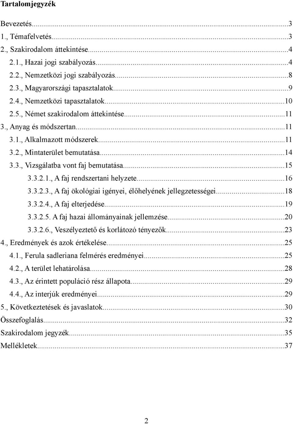 ..16 3.3.2.3., A faj ökológiai igényei, élőhelyének jellegzetességei...18 3.3.2.4., A faj elterjedése...19 3.3.2.5. A faj hazai állományainak jellemzése...20 3.3.2.6., Veszélyeztető és korlátozó tényezők.