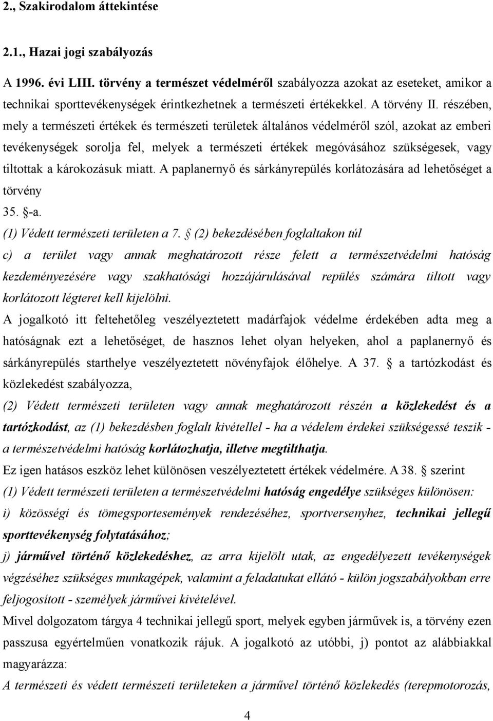 részében, mely a természeti értékek és természeti területek általános védelméről szól, azokat az emberi tevékenységek sorolja fel, melyek a természeti értékek megóvásához szükségesek, vagy tiltottak