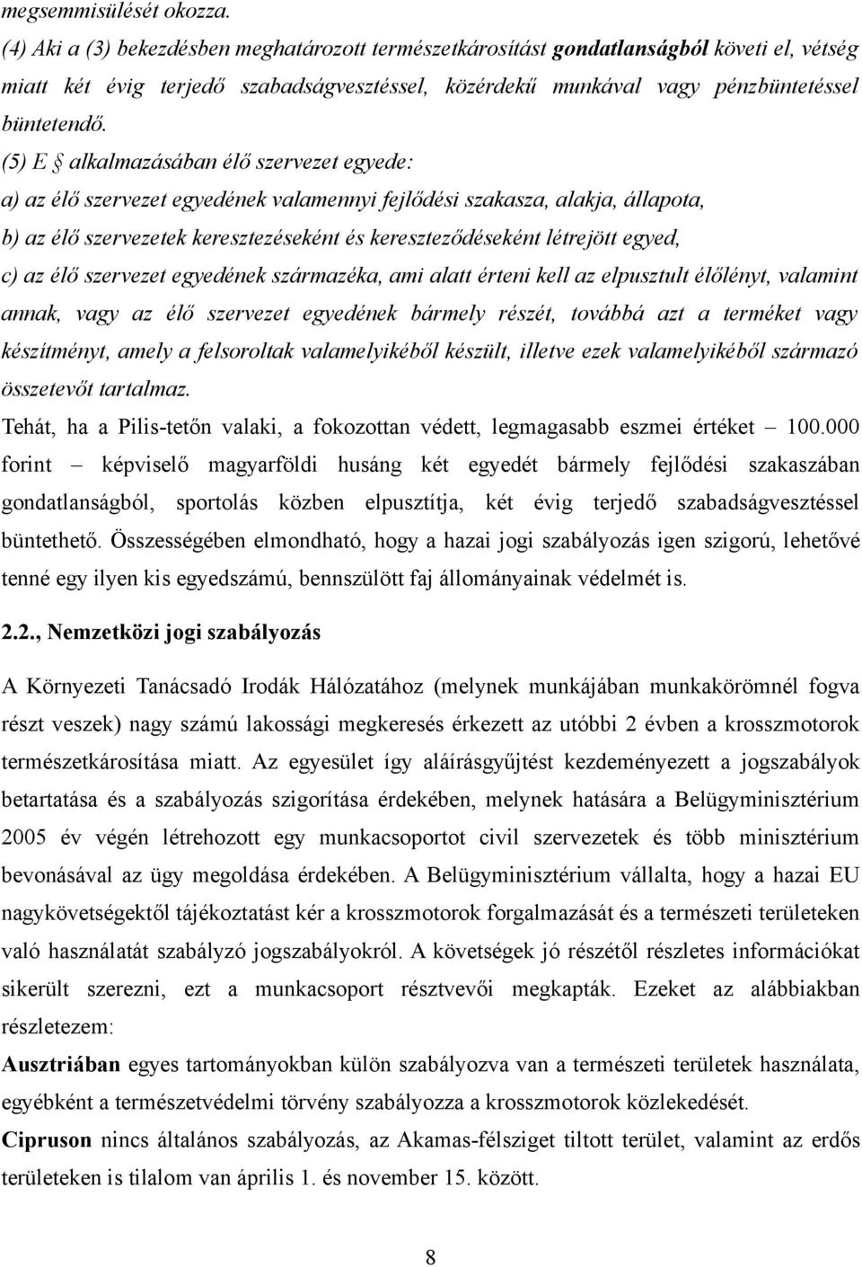 (5) E alkalmazásában élő szervezet egyede: a) az élő szervezet egyedének valamennyi fejlődési szakasza, alakja, állapota, b) az élő szervezetek keresztezéseként és kereszteződéseként létrejött egyed,