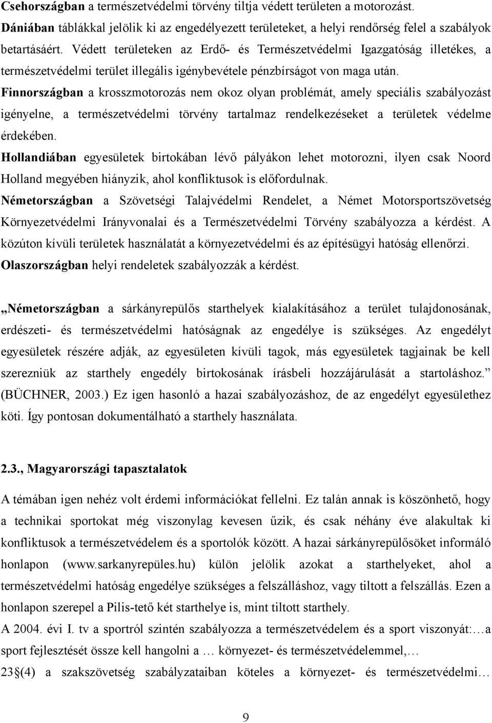 Finnországban a krosszmotorozás nem okoz olyan problémát, amely speciális szabályozást igényelne, a természetvédelmi törvény tartalmaz rendelkezéseket a területek védelme érdekében.