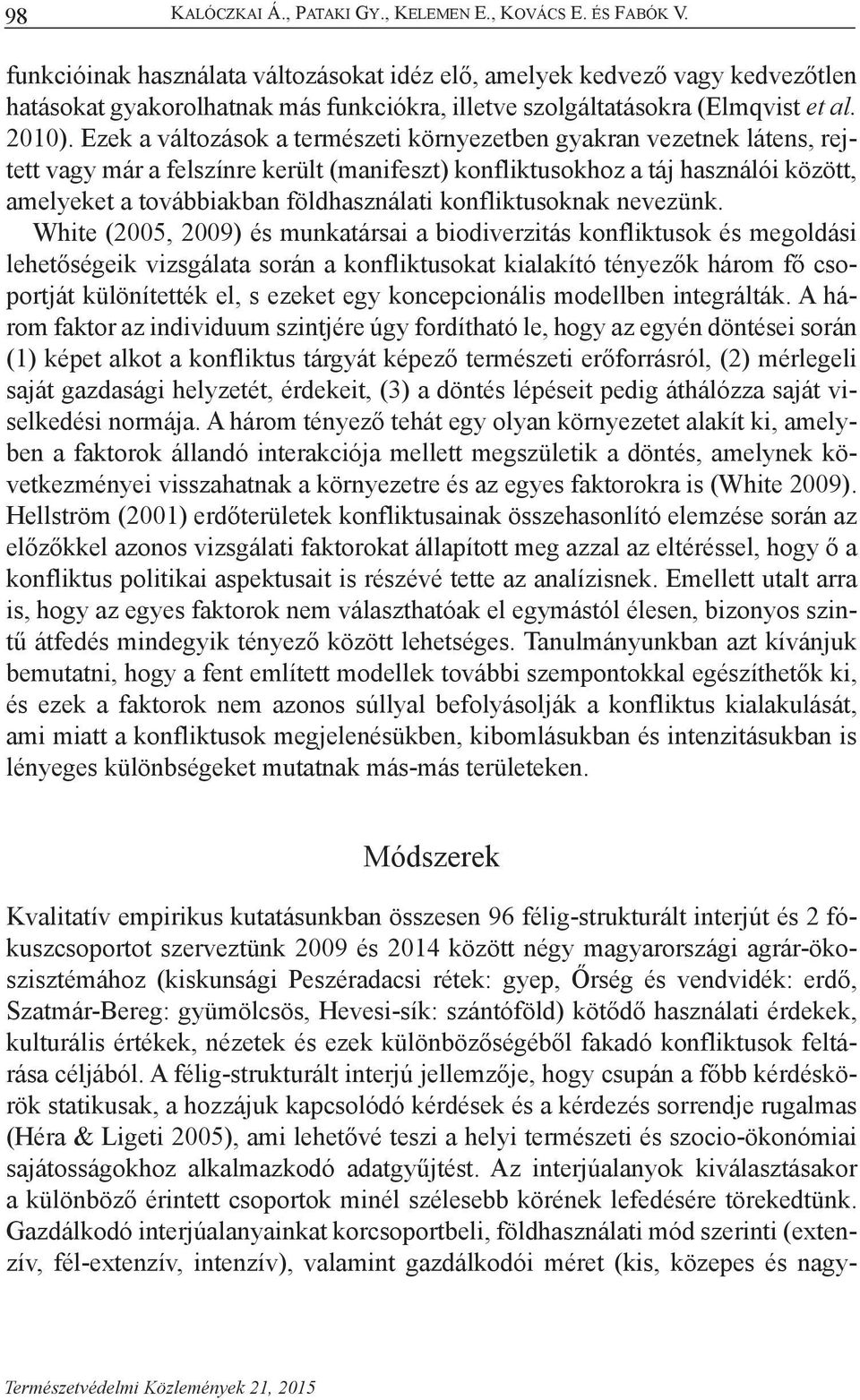 Ezek a változások a természeti környezetben gyakran vezetnek látens, rejtett vagy már a felszínre került (manifeszt) konfliktusokhoz a táj használói között, amelyeket a továbbiakban földhasználati