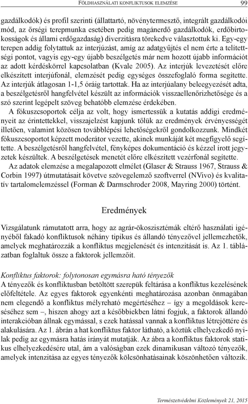 Egy-egy terepen addig folytattuk az interjúzást, amíg az adatgyűjtés el nem érte a telítettségi pontot, vagyis egy-egy újabb beszélgetés már nem hozott újabb információt az adott kérdéskörrel