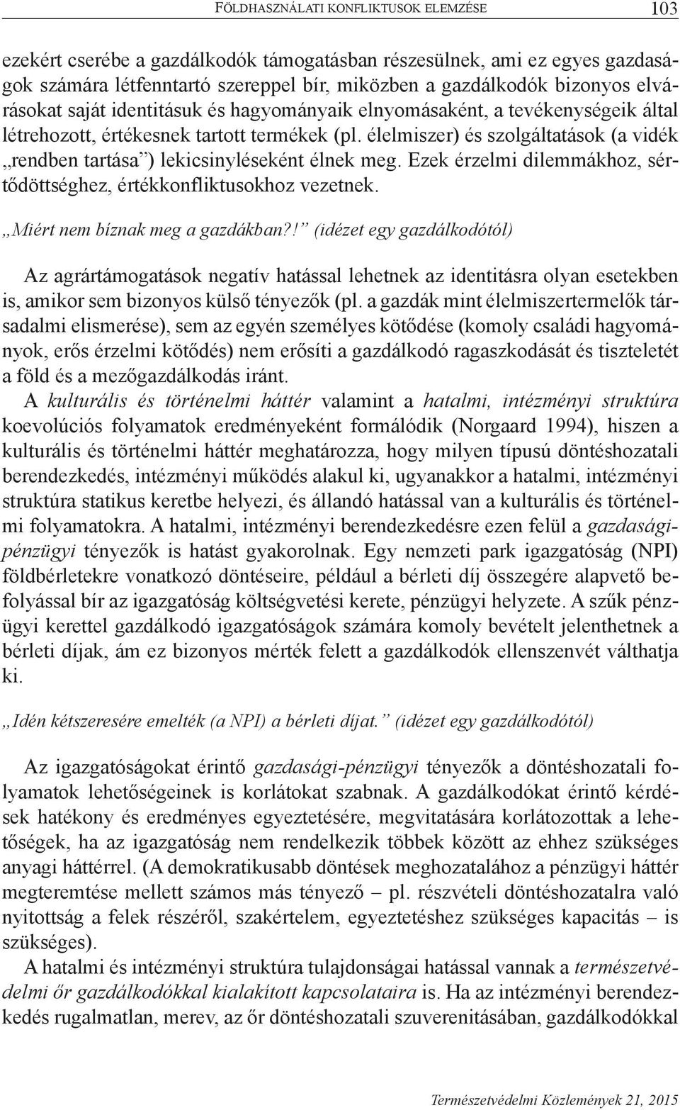 élelmiszer) és szolgáltatások (a vidék rendben tartása ) lekicsinyléseként élnek meg. Ezek érzelmi dilemmákhoz, sértődöttséghez, értékkonfliktusokhoz vezetnek. Miért nem bíznak meg a gazdákban?