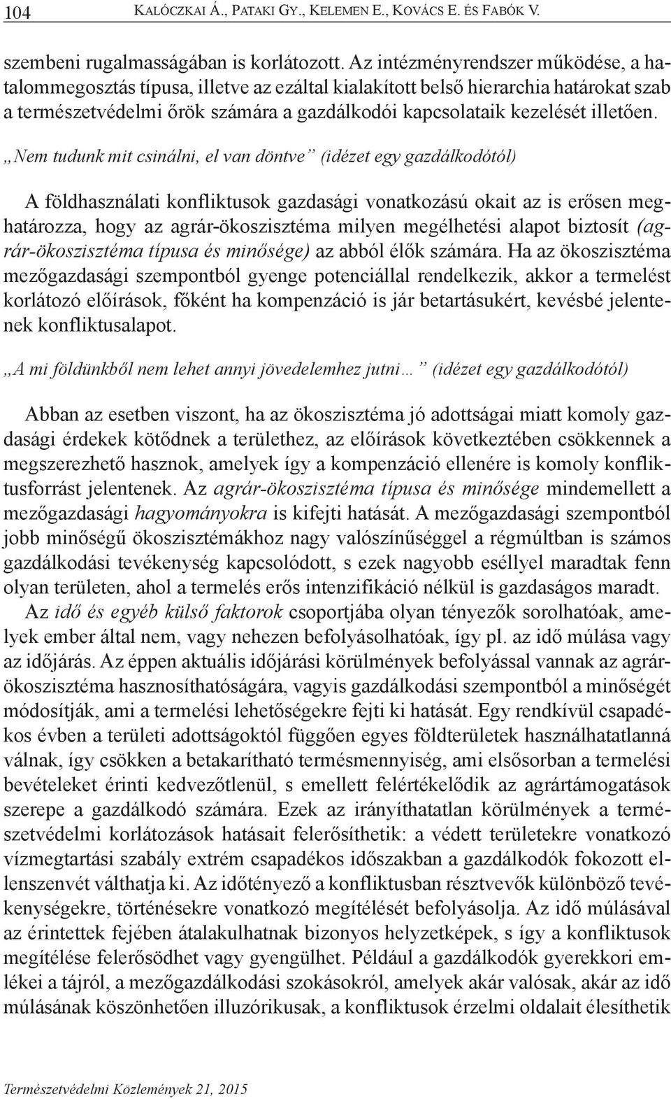 Nem tudunk mit csinálni, el van döntve (idézet egy gazdálkodótól) A földhasználati konfliktusok gazdasági vonatkozású okait az is erősen meghatározza, hogy az agrár-ökoszisztéma milyen megélhetési