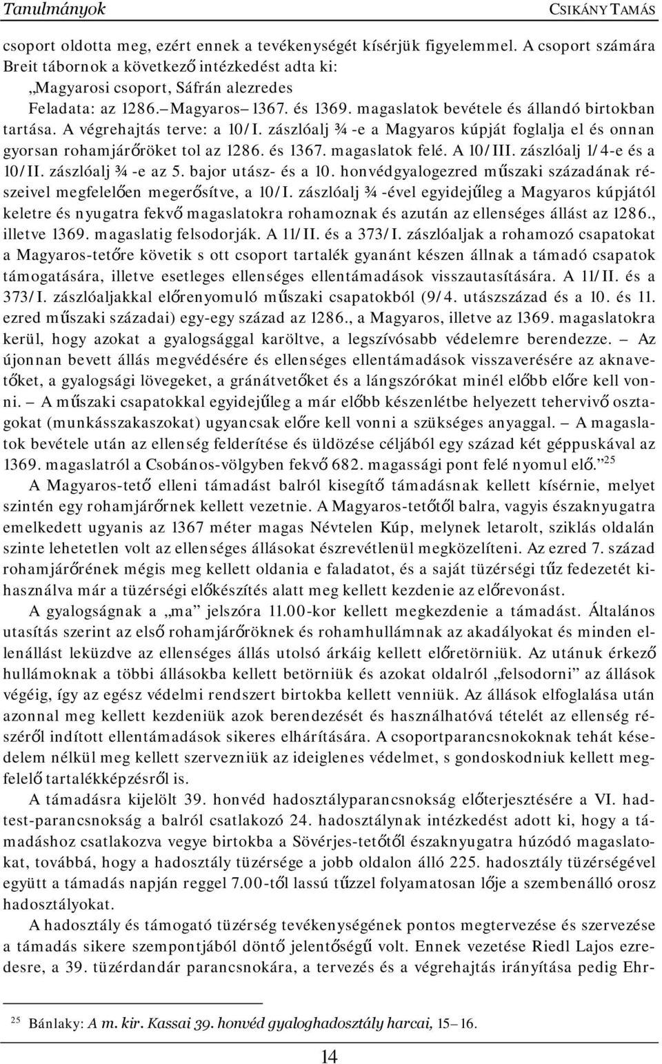 A végrehajtás terve: a 10/I. zászlóalj ¾-e a Magyaros kúpját foglalja el és onnan gyorsan rohamjárőröket tol az 1286. és 1367. magaslatok felé. A 10/III. zászlóalj 1/4-e és a 10/II.