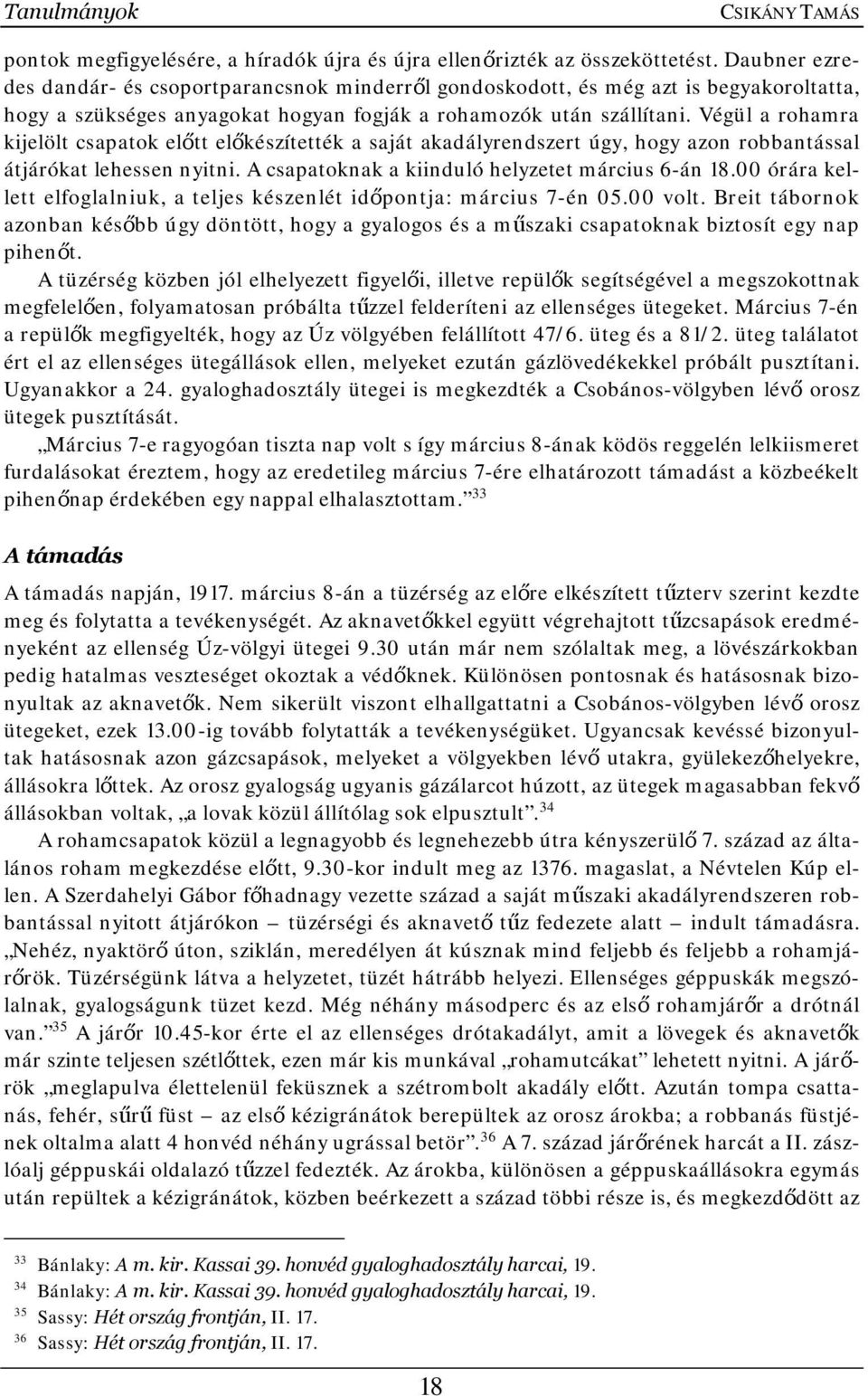 Végül a rohamra kijelölt csapatok előtt előkészítették a saját akadályrendszert úgy, hogy azon robbantással átjárókat lehessen nyitni. A csapatoknak a kiinduló helyzetet március 6-án 18.