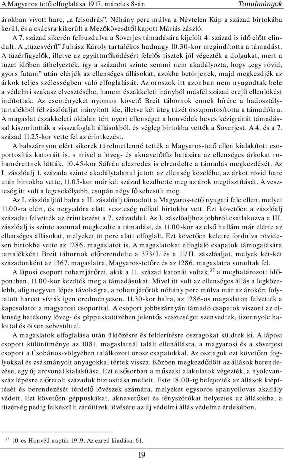 század is idő előtt elindult. A tüzesvérű Juhász Károly tartalékos hadnagy 10.30-kor megindította a támadást.