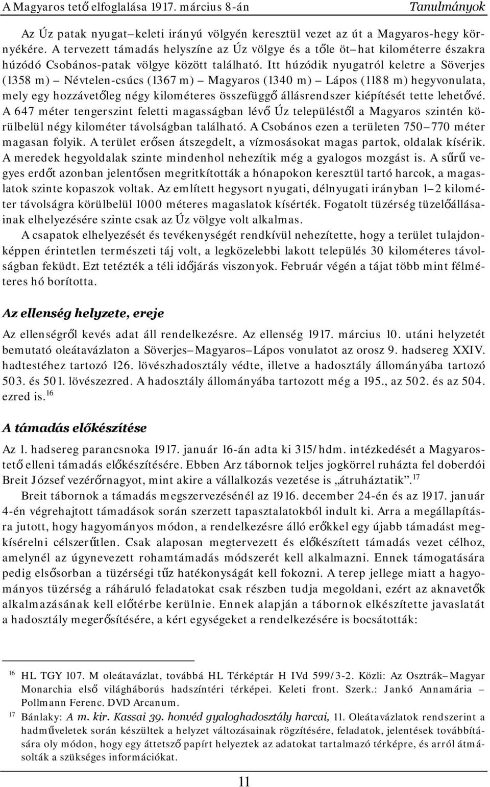 Itt húzódik nyugatról keletre a Söverjes (1358 m) Névtelen-csúcs (1367 m) Magyaros (1340 m) Lápos (1188 m) hegyvonulata, mely egy hozzávetőleg négy kilométeres összefüggő állásrendszer kiépítését